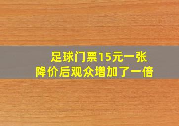 足球门票15元一张降价后观众增加了一倍