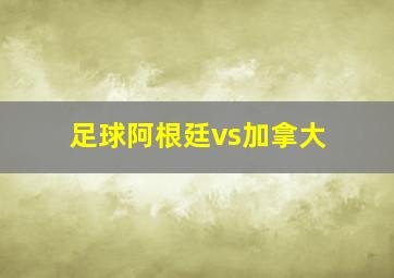 足球阿根廷vs加拿大