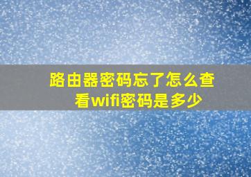 路由器密码忘了怎么查看wifi密码是多少