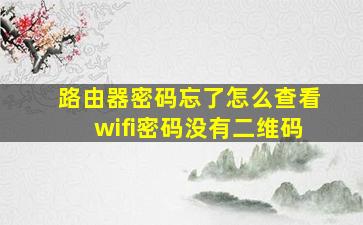 路由器密码忘了怎么查看wifi密码没有二维码