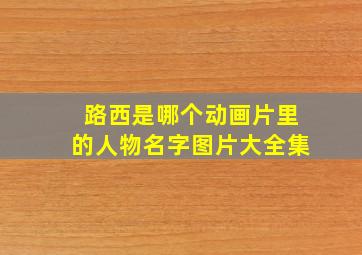 路西是哪个动画片里的人物名字图片大全集