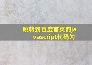 跳转到百度首页的javascript代码为