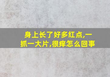 身上长了好多红点,一抓一大片,很痒怎么回事