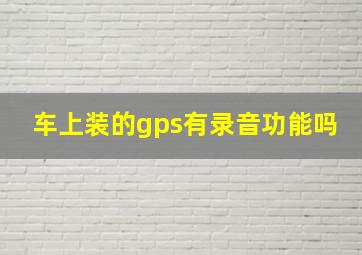 车上装的gps有录音功能吗