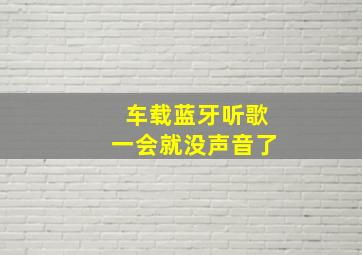 车载蓝牙听歌一会就没声音了