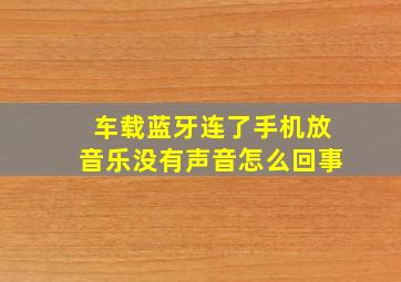 车载蓝牙连了手机放音乐没有声音怎么回事