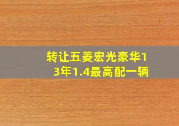 转让五菱宏光豪华13年1.4最高配一辆