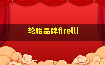 轮胎品牌firelli