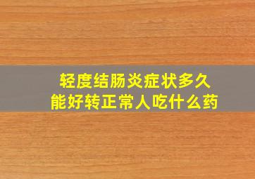 轻度结肠炎症状多久能好转正常人吃什么药