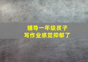 辅导一年级孩子写作业感觉抑郁了