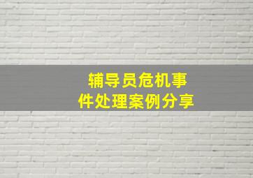 辅导员危机事件处理案例分享