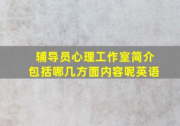 辅导员心理工作室简介包括哪几方面内容呢英语