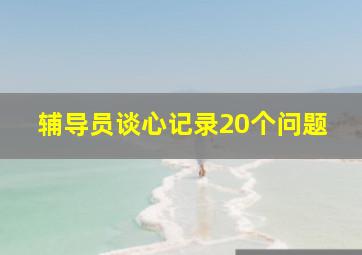 辅导员谈心记录20个问题