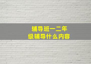 辅导班一二年级辅导什么内容