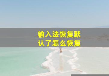 输入法恢复默认了怎么恢复