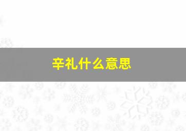 辛礼什么意思