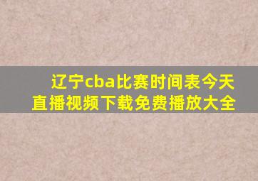 辽宁cba比赛时间表今天直播视频下载免费播放大全