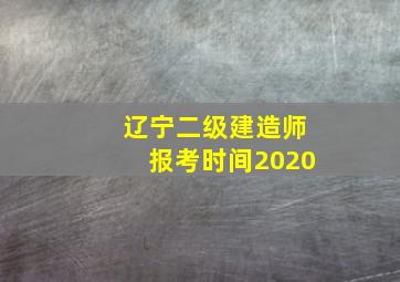 辽宁二级建造师报考时间2020