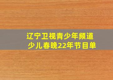 辽宁卫视青少年频道少儿春晚22年节目单