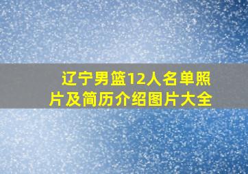 辽宁男篮12人名单照片及简历介绍图片大全