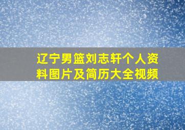 辽宁男篮刘志轩个人资料图片及简历大全视频