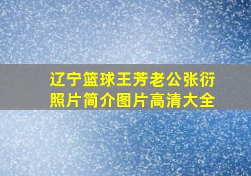 辽宁篮球王芳老公张衍照片简介图片高清大全