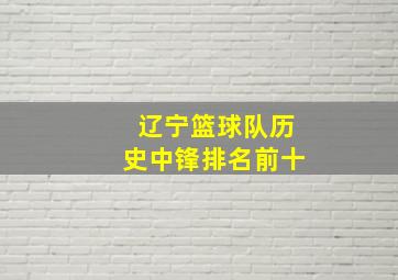 辽宁篮球队历史中锋排名前十