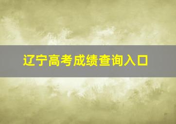 辽宁高考成绩查询入口