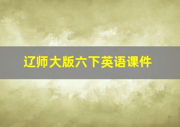 辽师大版六下英语课件