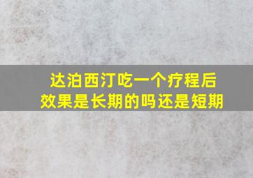 达泊西汀吃一个疗程后效果是长期的吗还是短期