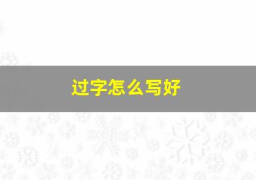 过字怎么写好