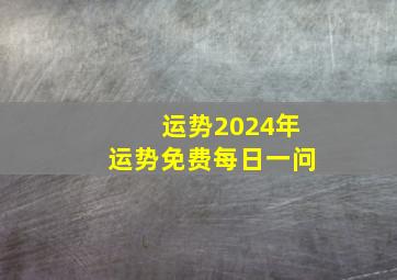 运势2024年运势免费每日一问