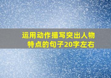 运用动作描写突出人物特点的句子20字左右