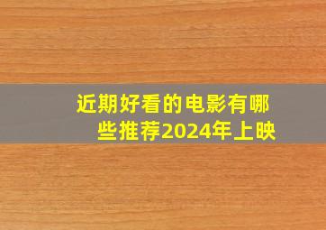 近期好看的电影有哪些推荐2024年上映