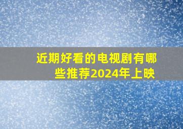 近期好看的电视剧有哪些推荐2024年上映