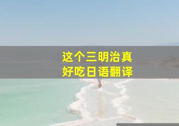 这个三明治真好吃日语翻译