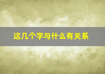 这几个字与什么有关系