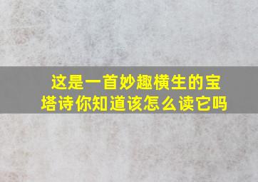 这是一首妙趣横生的宝塔诗你知道该怎么读它吗