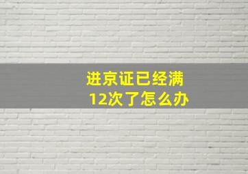 进京证已经满12次了怎么办