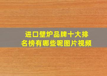 进口壁炉品牌十大排名榜有哪些呢图片视频