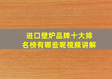 进口壁炉品牌十大排名榜有哪些呢视频讲解