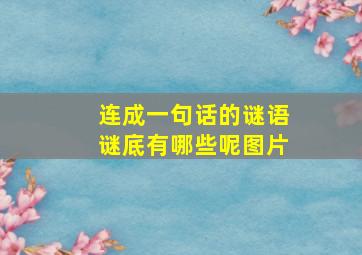 连成一句话的谜语谜底有哪些呢图片