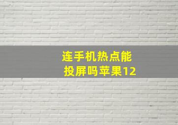 连手机热点能投屏吗苹果12