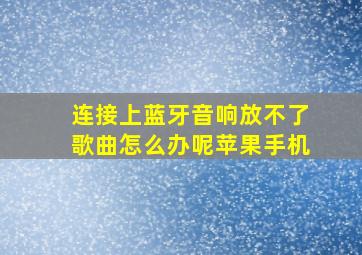 连接上蓝牙音响放不了歌曲怎么办呢苹果手机