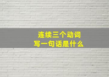 连续三个动词写一句话是什么