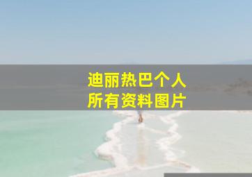 迪丽热巴个人所有资料图片