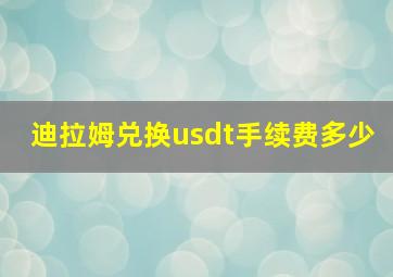 迪拉姆兑换usdt手续费多少