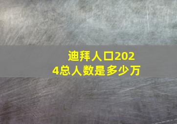 迪拜人口2024总人数是多少万