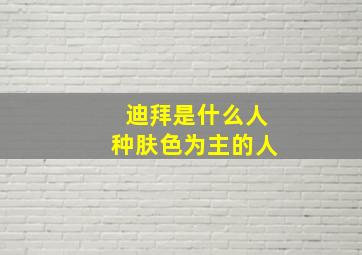 迪拜是什么人种肤色为主的人