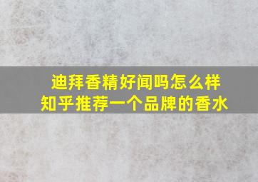 迪拜香精好闻吗怎么样知乎推荐一个品牌的香水